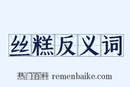 丝糕反义词是什么意思的图片